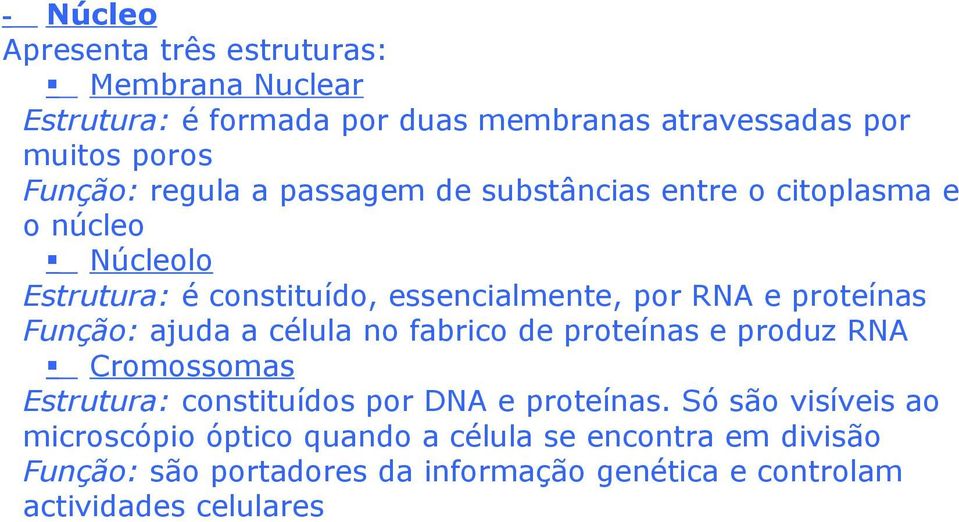 Função: ajuda a célula no fabrico de proteínas e produz RNA Cromossomas Estrutura: constituídos por DNA e proteínas.