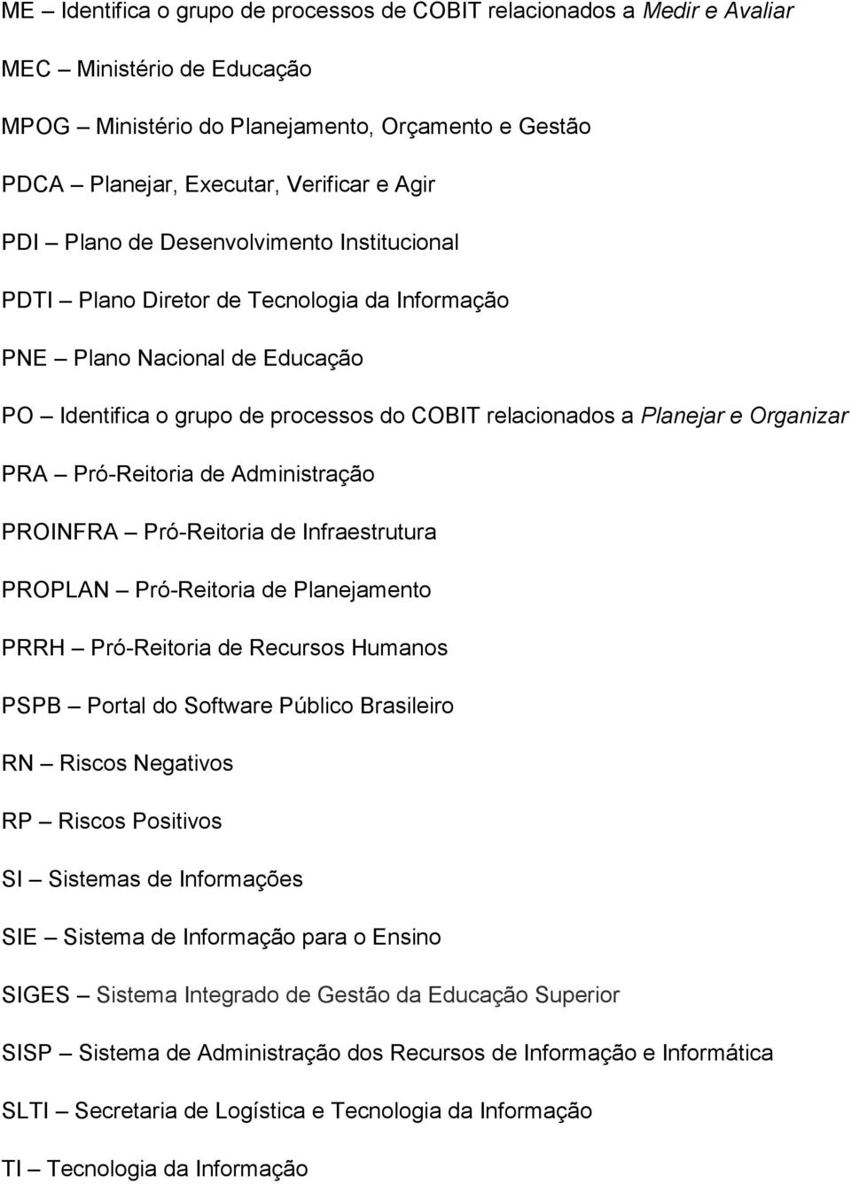 PRA Pró-Reitoria de Administração PROINFRA Pró-Reitoria de Infraestrutura PROPLAN Pró-Reitoria de Planejamento PRRH Pró-Reitoria de Recursos Humanos PSPB Portal do Software Público Brasileiro RN