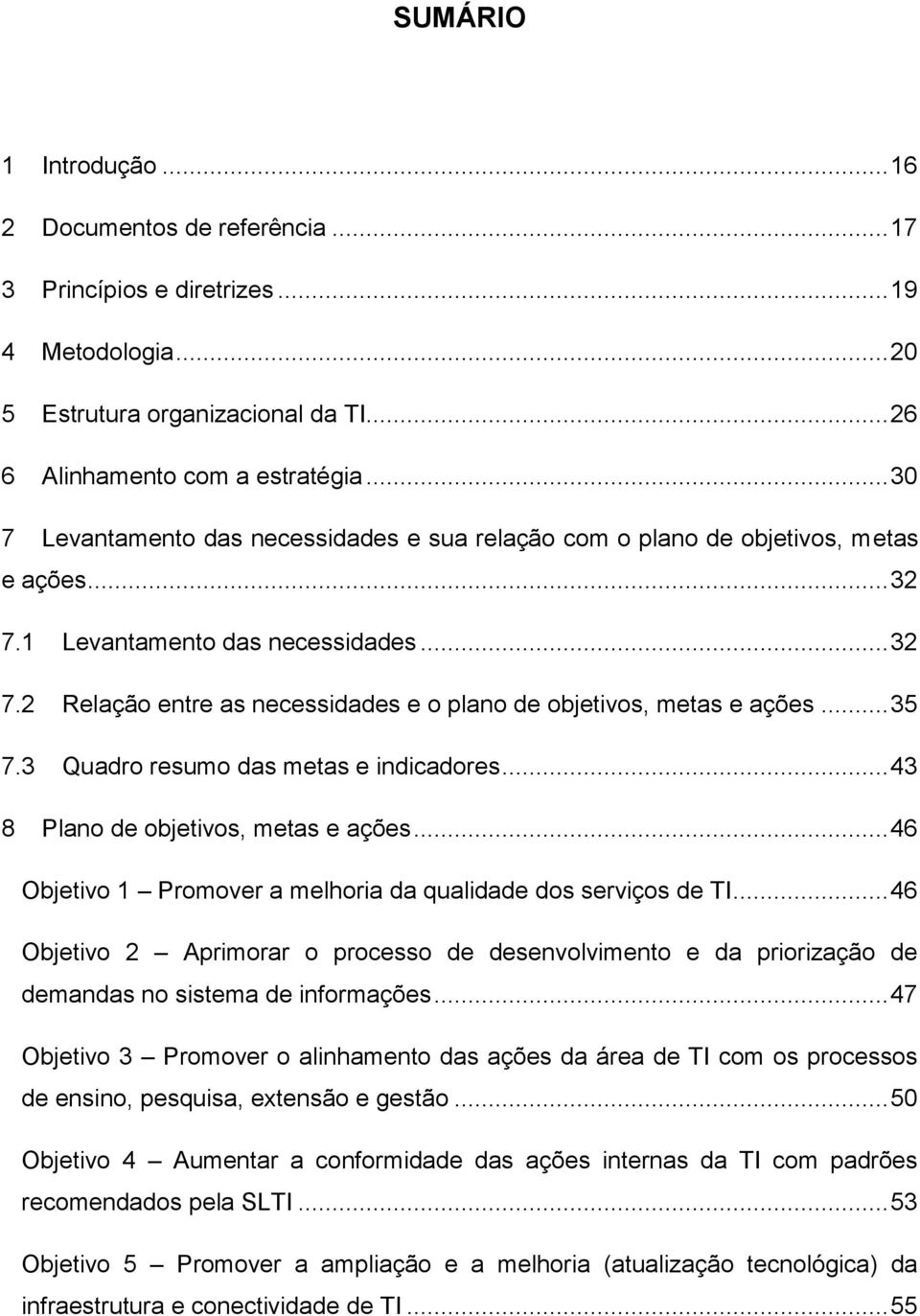 .. 35 7.3 Quadro resumo das metas e indicadores... 43 8 Plano de objetivos, metas e ações... 46 Objetivo 1 Promover a melhoria da qualidade dos serviços de TI.