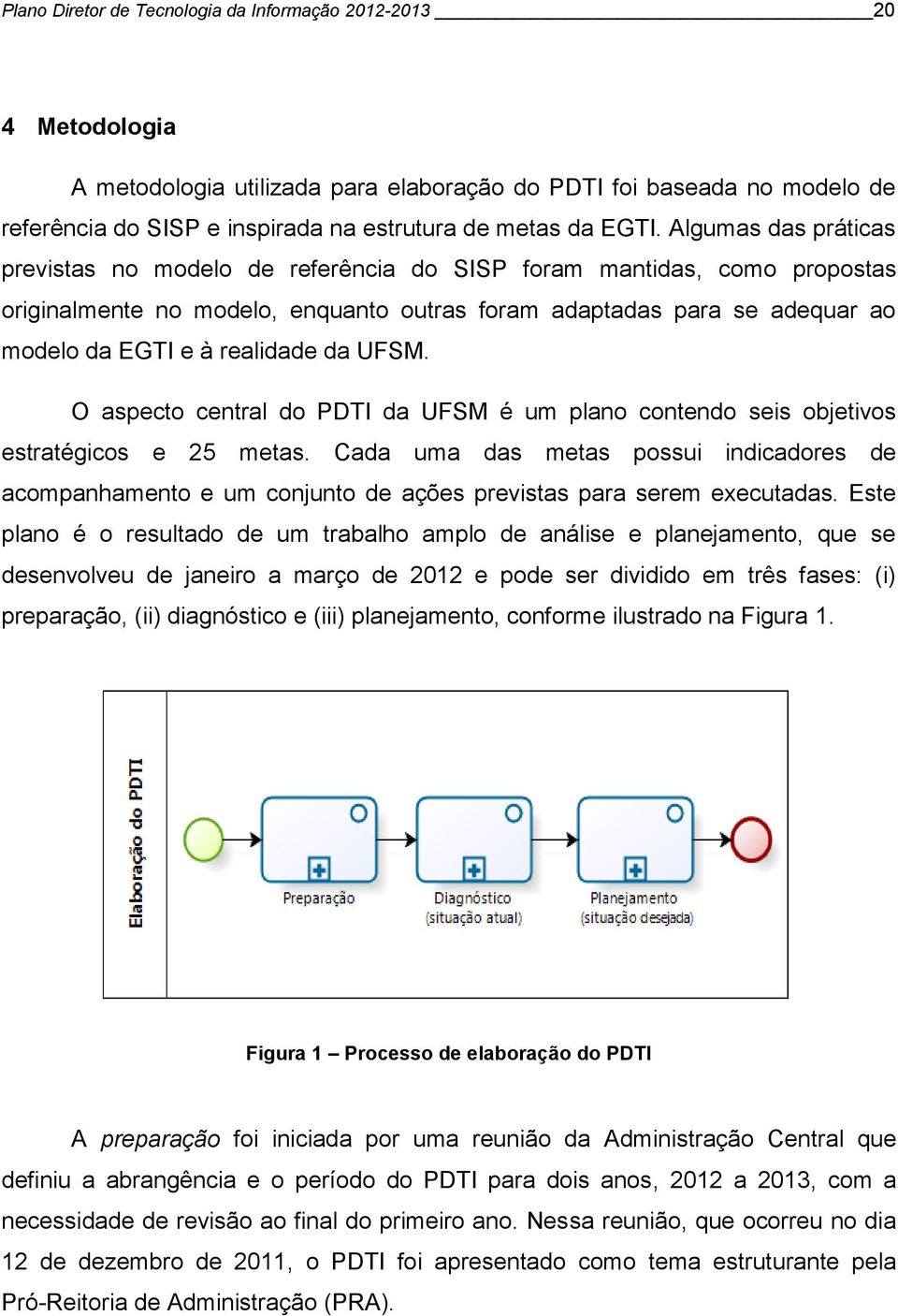 realidade da UFSM. O aspecto central do PDTI da UFSM é um plano contendo seis objetivos estratégicos e 25 metas.