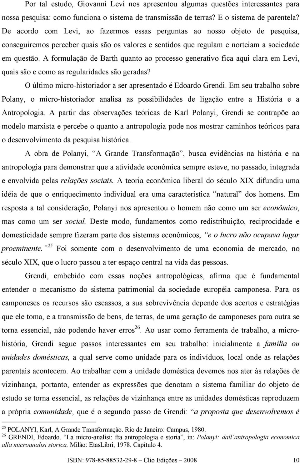 A formulação de Barth quanto ao processo generativo fica aqui clara em Levi, quais são e como as regularidades são geradas? O último micro-historiador a ser apresentado é Edoardo Grendi.