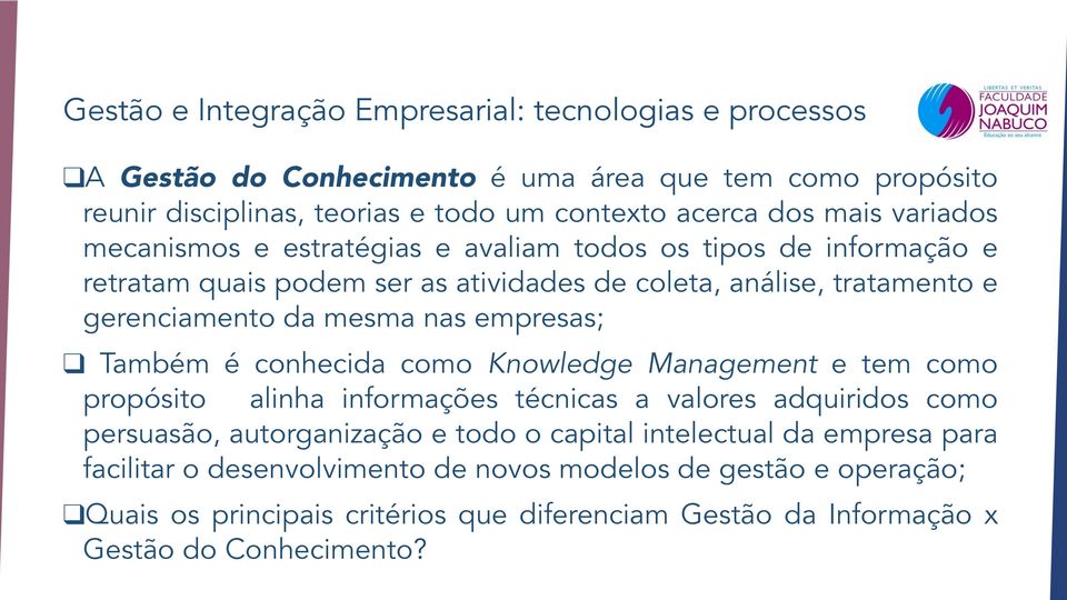 empresas; Também é conhecida como Knowledge Management e tem como propósito alinha informações técnicas a valores adquiridos como persuasão, autorganização e todo o capital