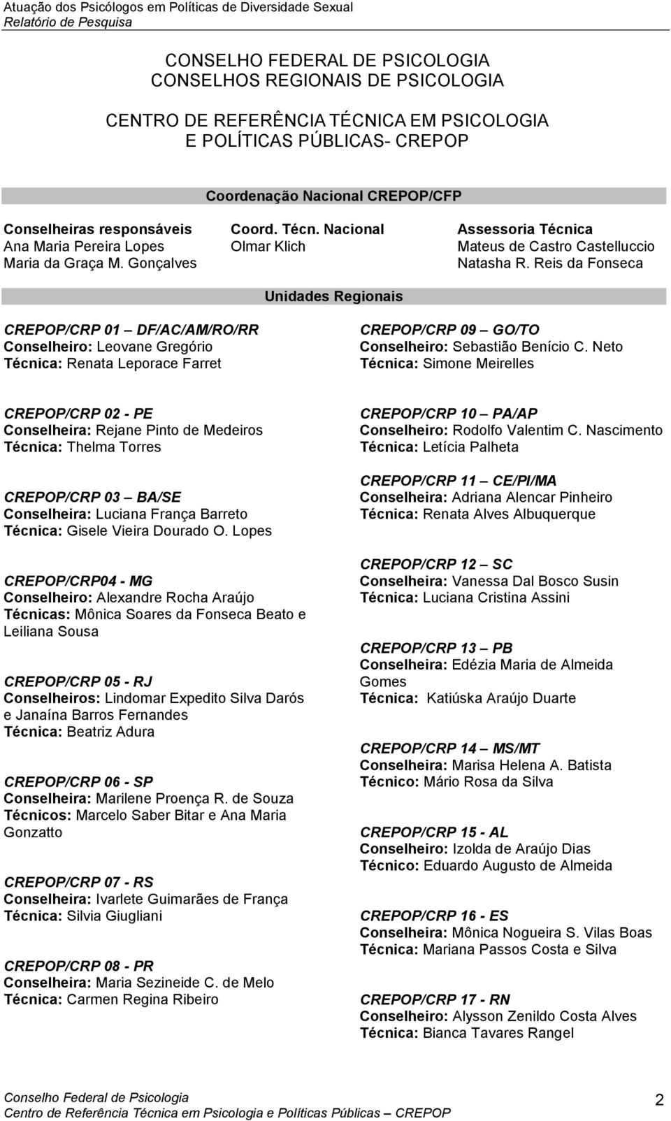 Reis da Fonseca CREPOP/CRP 01 DF/AC/AM/RO/RR Conselheiro: Leovane Gregório Técnica: Renata Leporace Farret CREPOP/CRP 09 GO/TO Conselheiro: Sebastião Benício C.