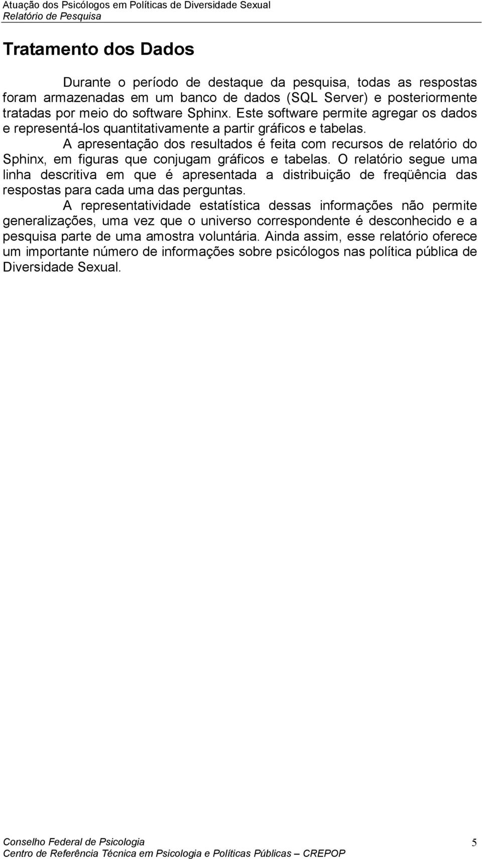 A apresentação dos resultados é feita com recursos de relatório do Sphinx, em figuras que conjugam gráficos e tabelas.