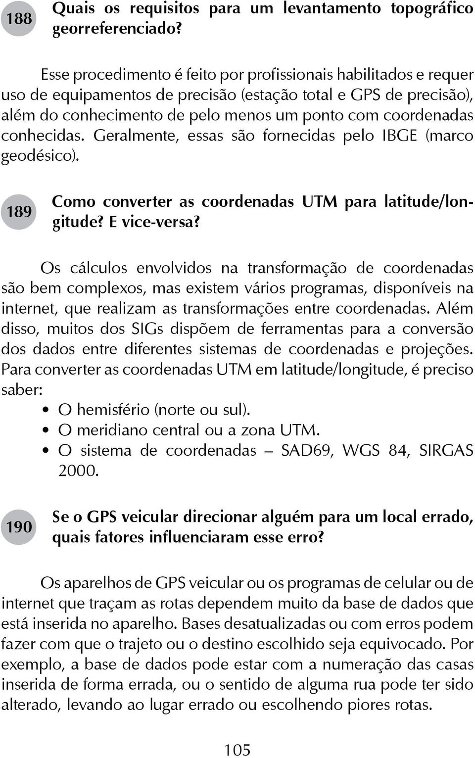 conhecidas. Geralmente, essas são fornecidas pelo IBGE (marco geodésico). 189 Como converter as coordenadas UTM para latitude/longitude? E vice-versa?