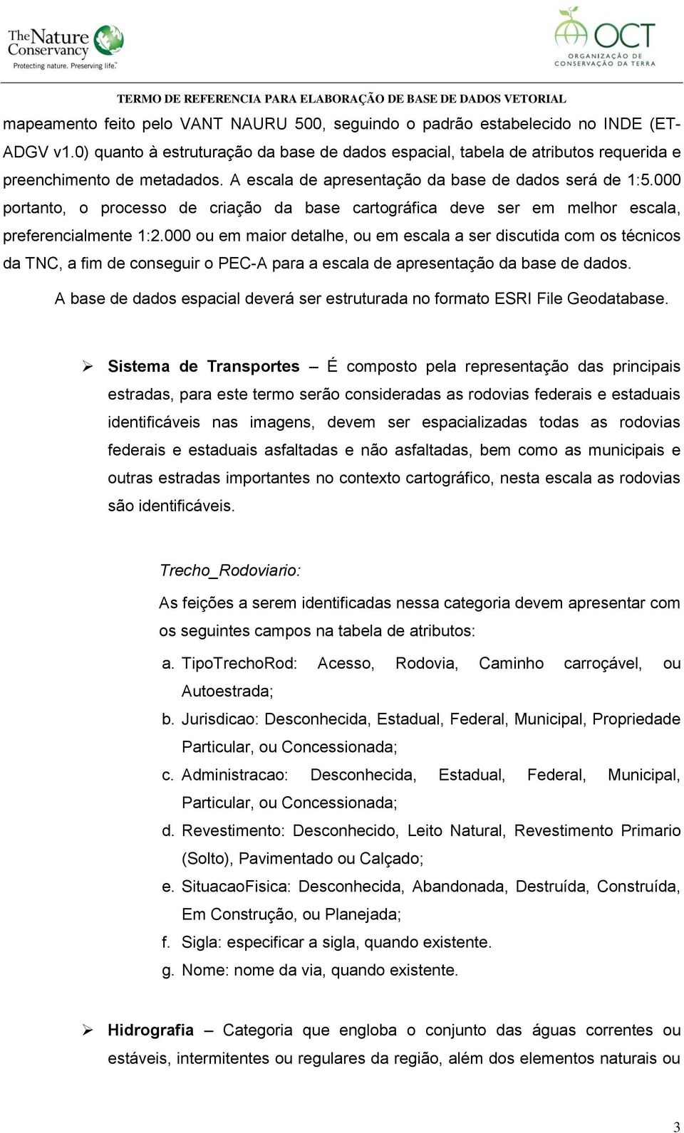 000 portanto, o processo de criação da base cartográfica deve ser em melhor escala, preferencialmente 1:2.