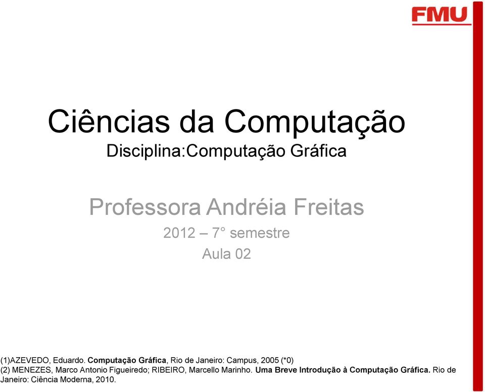 Computação Gráfica, Rio de Janeiro: Campus, 2005 (*0) (2) MENEZES, Marco Antonio