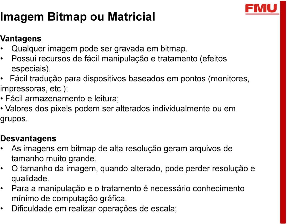 ); Fácil armazenamento e leitura; Valores dos pixels podem ser alterados individualmente ou em grupos.