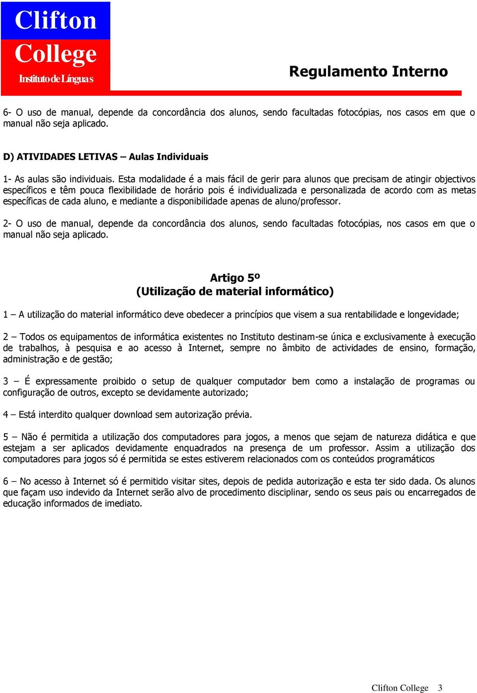 específicas de cada aluno, e mediante a disponibilidade apenas de aluno/professor.