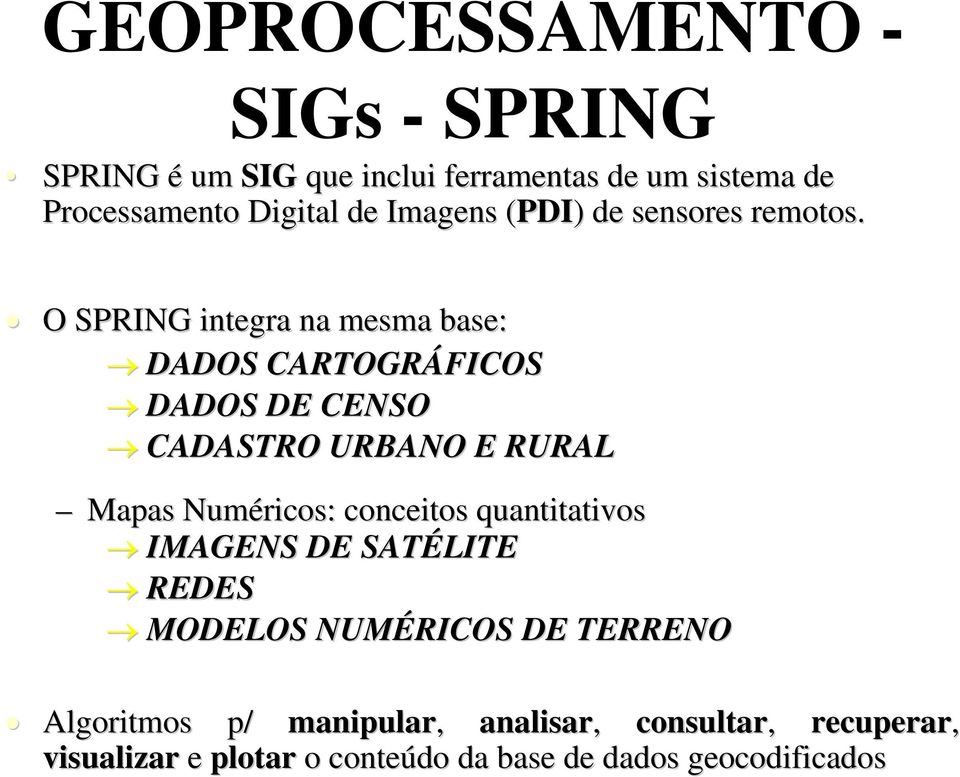 O SPRING integra na mesma base: DADOS CARTOGRÁFICOS DADOS DE CENSO CADASTRO URBANO E RURAL Mapas Numéricos: