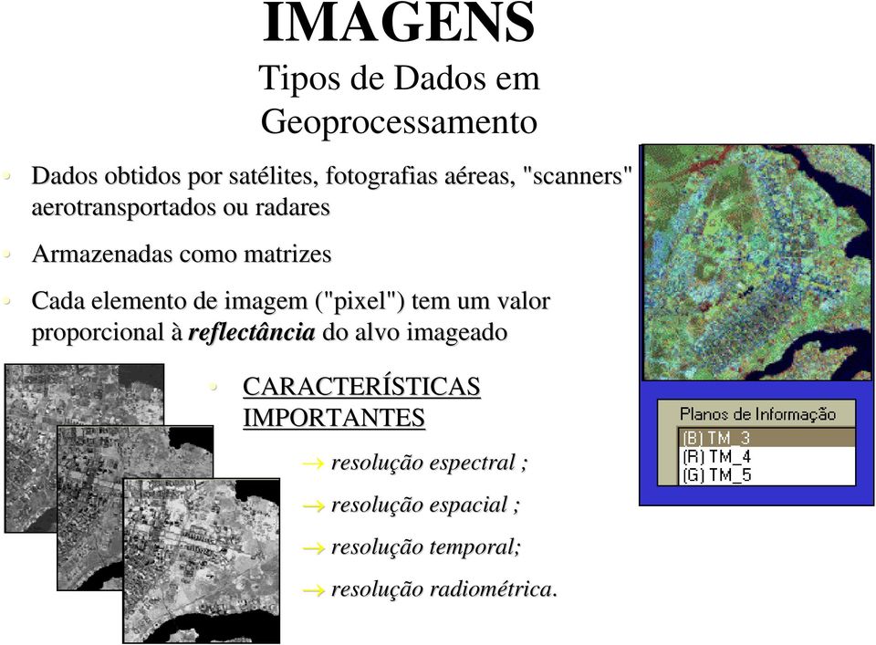 pixel") tem um valor proporcional à reflectância do alvo imageado CARACTERÍSTICAS IMPORTANTES