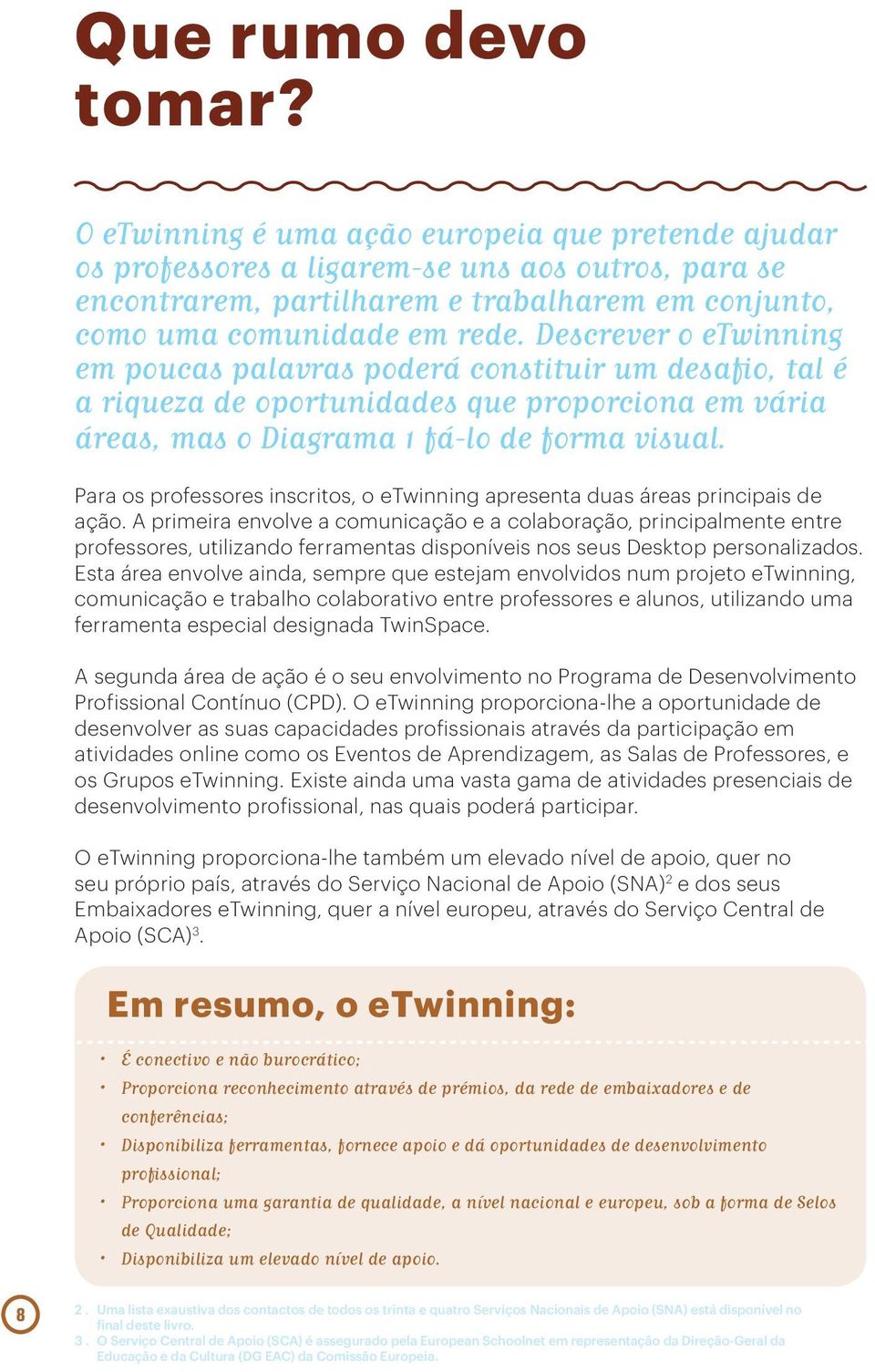 Descrever o etwinning em poucas palavras poderá constituir um desafio, tal é a riqueza de oportunidades que proporciona em vária áreas, mas o Diagrama 1 fá-lo de forma visual.