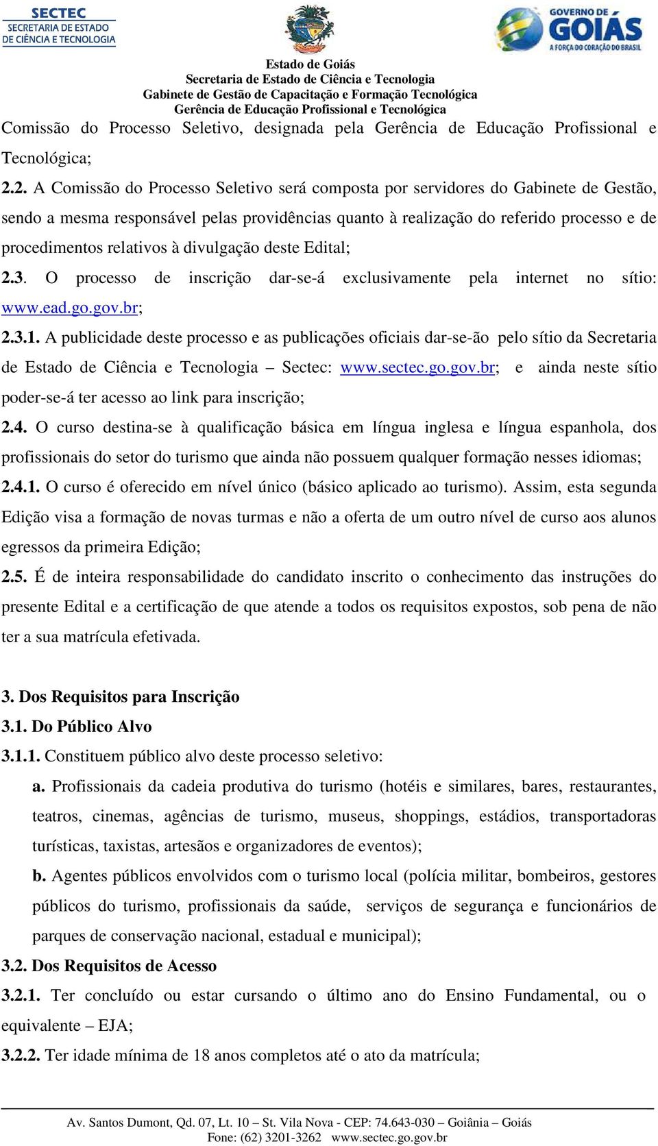 relativos à divulgação deste Edital; 2.3. O processo de inscrição dar-se-á exclusivamente pela internet no sítio: www.ead.go.gov.br; 2.3.1.