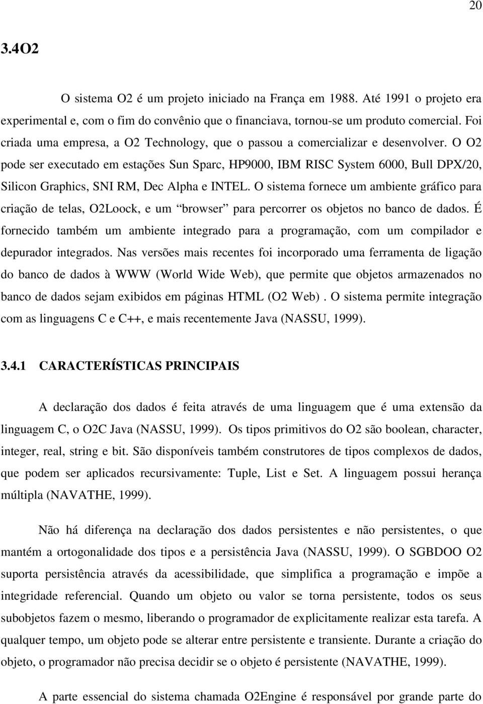 O O2 pode ser executado em estações Sun Sparc, HP9000, IBM RISC System 6000, Bull DPX/20, Silicon Graphics, SNI RM, Dec Alpha e INTEL.