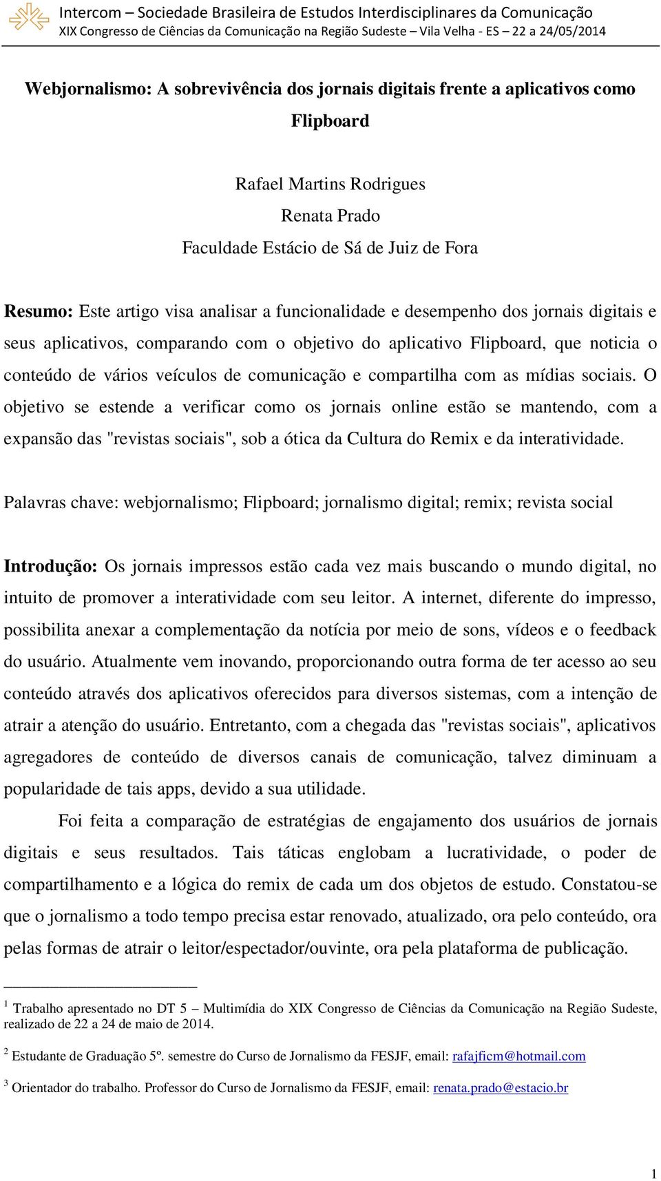 mídias sociais. O objetivo se estende a verificar como os jornais online estão se mantendo, com a expansão das "revistas sociais", sob a ótica da Cultura do Remix e da interatividade.