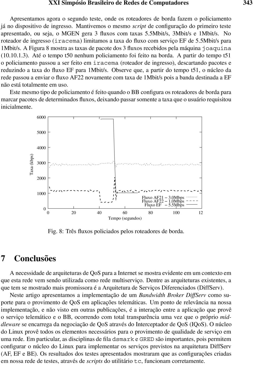 No roteador de ingresso (iracema) limitamos a taxa do fluxo com serviço EF de 5.5Mbit/s para 1Mbit/s. A Figura 8 mostra as taxas de pacote dos 3 fluxos recebidos pela máquina joaquina (10.10.1.3).