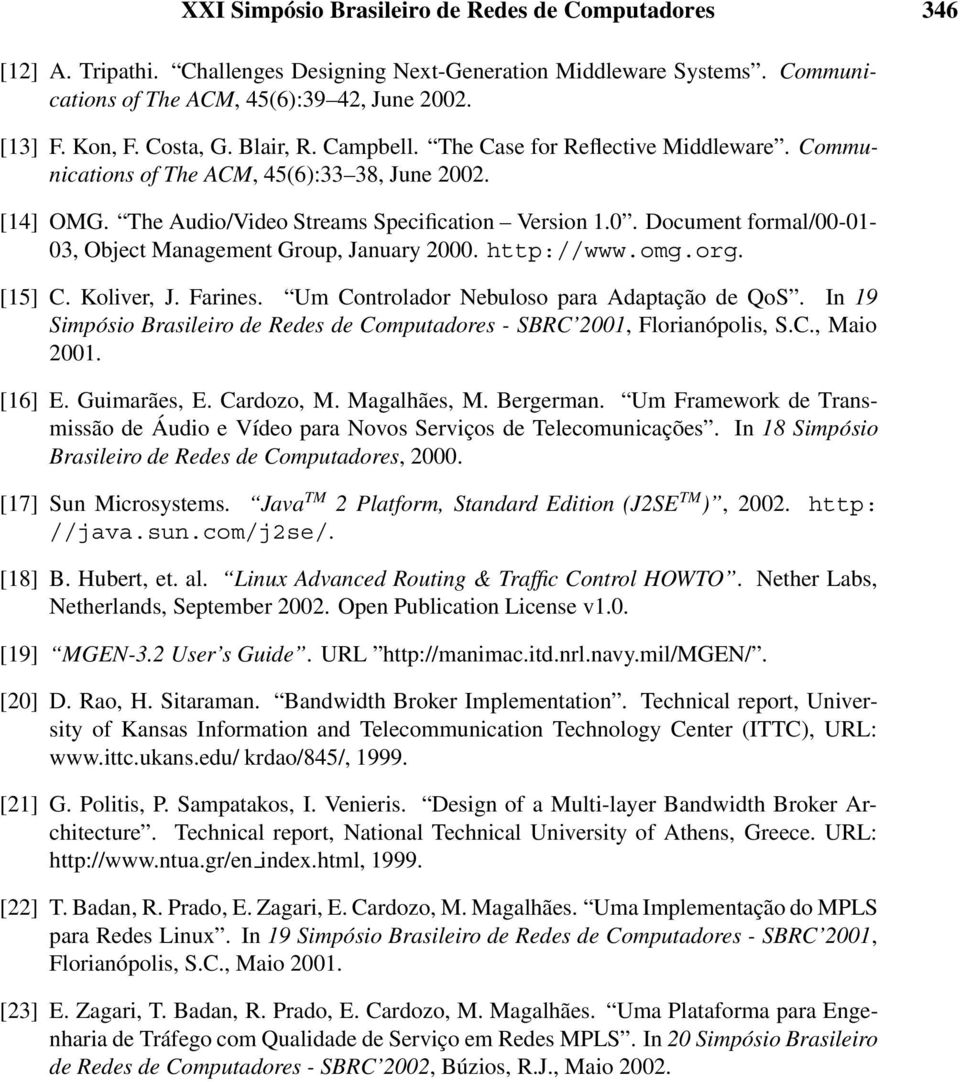 http://www.omg.org. [15] C. Koliver, J. Farines. Um Controlador Nebuloso para Adaptação de QoS. In 19 Simpósio Brasileiro de Redes de Computadores - SBRC 2001, Florianópolis, S.C., Maio 2001. [16] E.