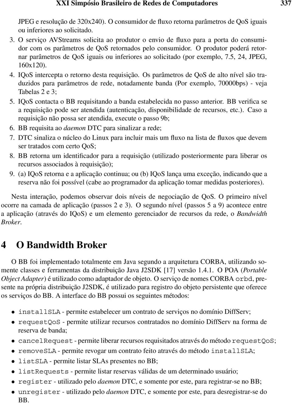 Os parâmetros de QoS de alto nível são traduzidos para parâmetros de rede, notadamente banda (Por exemplo, 70000bps) - veja Tabelas 2e3; 5.