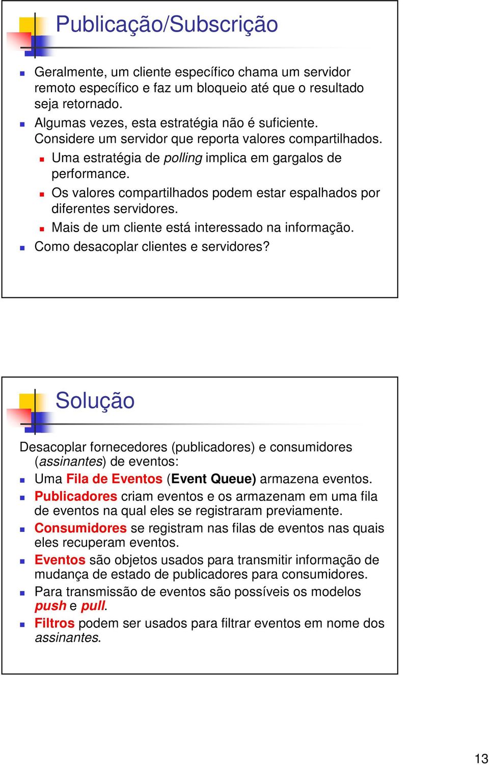 Mais de um cliente está interessado na informação. Como desacoplar clientes e servidores?