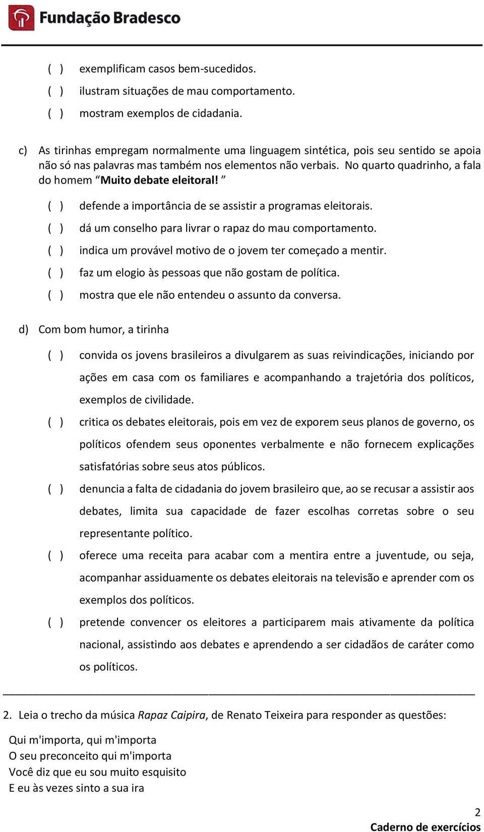 No quarto quadrinho, a fala do homem Muito debate eleitoral! ( ) defende a importância de se assistir a programas eleitorais. ( ) dá um conselho para livrar o rapaz do mau comportamento.