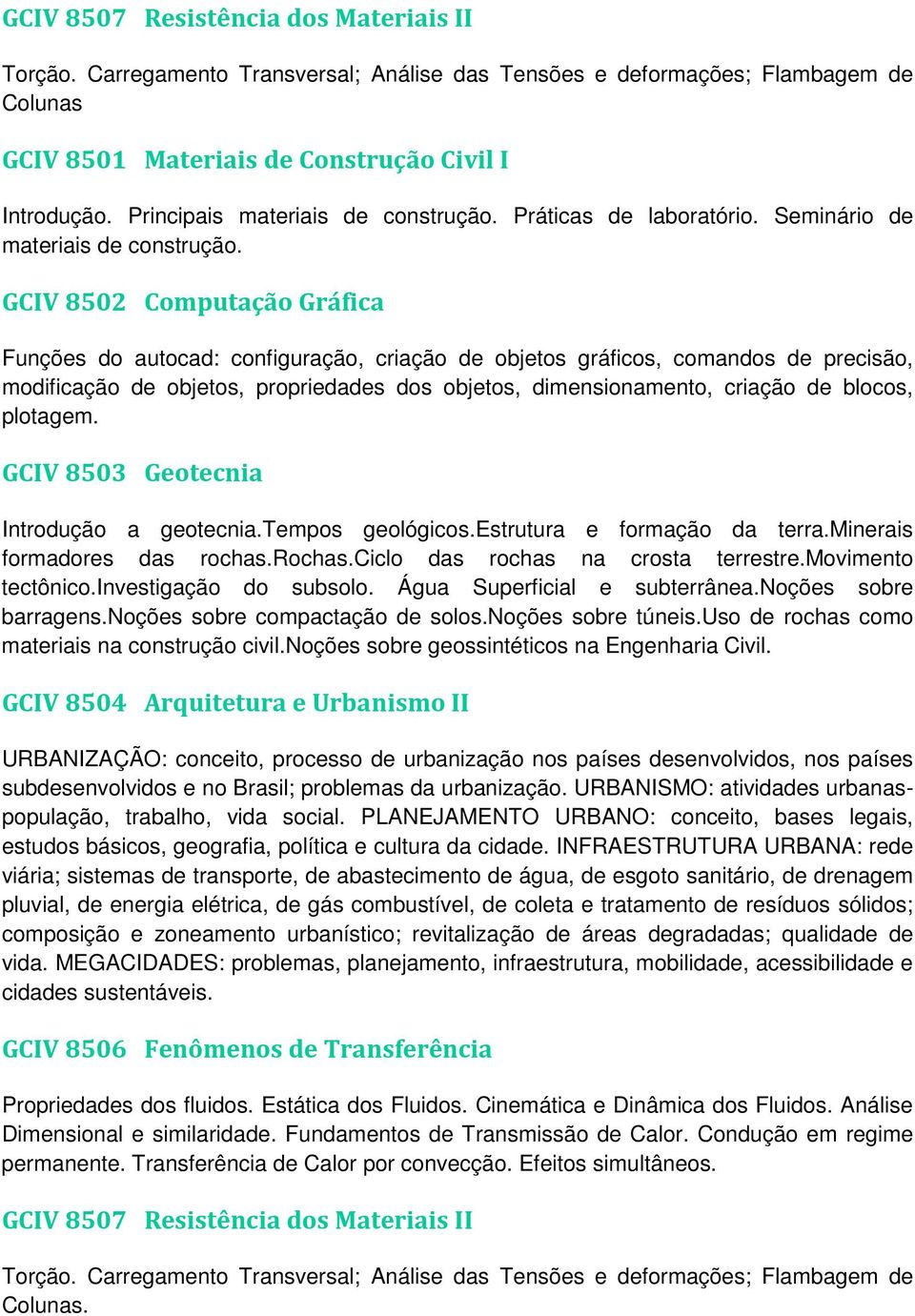 GCIV 8502 Computação Gráfica Funções do autocad: configuração, criação de objetos gráficos, comandos de precisão, modificação de objetos, propriedades dos objetos, dimensionamento, criação de blocos,