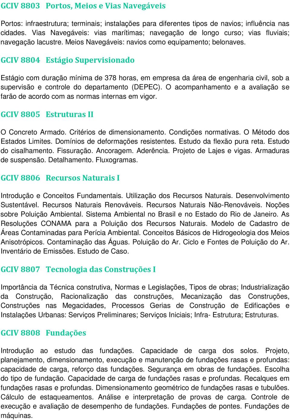 GCIV 8804 Estágio Supervisionado Estágio com duração mínima de 378 horas, em empresa da área de engenharia civil, sob a supervisão e controle do departamento (DEPEC).