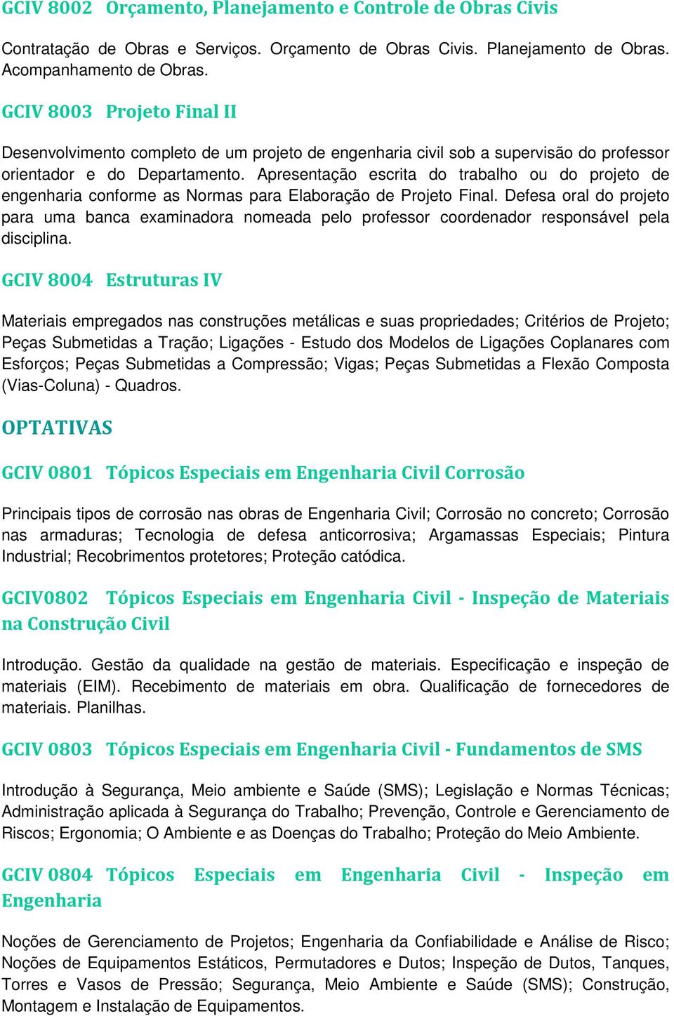 Apresentação escrita do trabalho ou do projeto de engenharia conforme as Normas para Elaboração de Projeto Final.