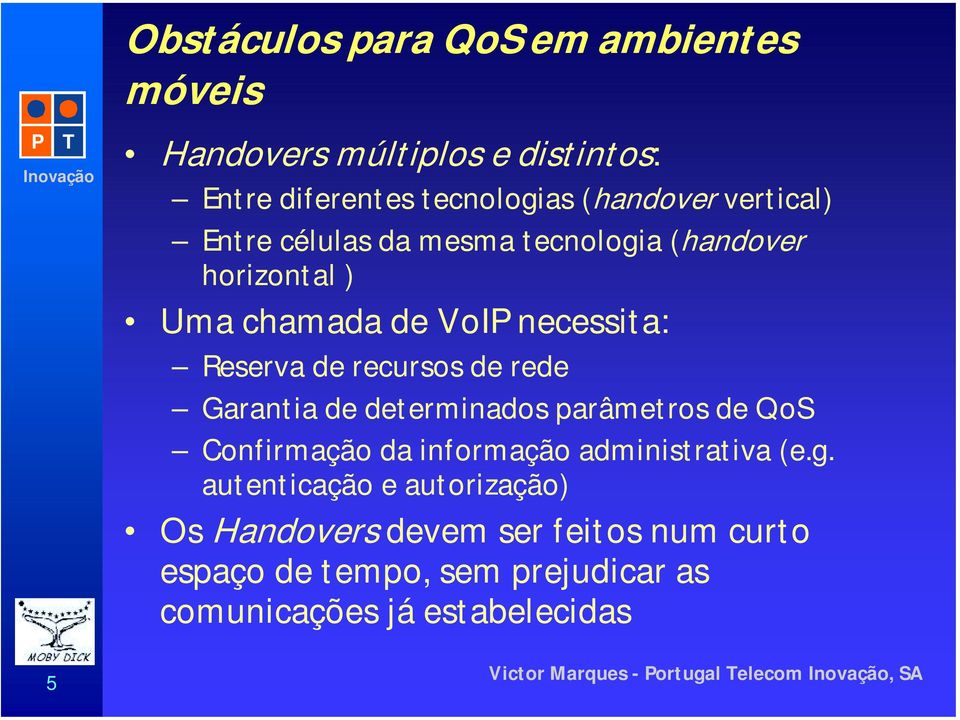 recursos de rede Garantia de determinados parâmetros de QoS Confirmação da informação administrativa (e.g.