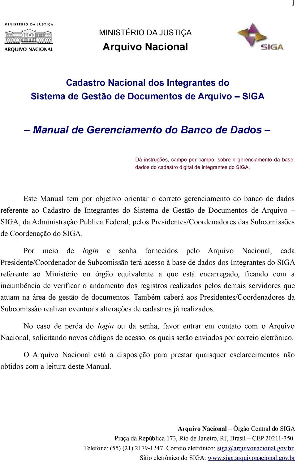 Este Manual tem por objetivo orientar o correto gerenciamento do banco de dados referente ao Cadastro de Integrantes do Sistema de Gestão de Documentos de Arquivo SIGA, da Administração Pública