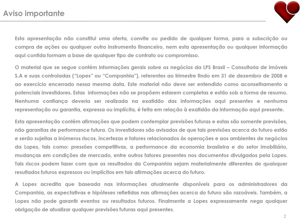 O material que se segue contém informações gerais sobre os negócios da LPS Brasil Consultoria de imóveis S.