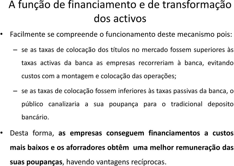 se as taxas de colocação fossem inferiores às taxas passivas da banca, o público canalizaria a sua poupança para o tradicional deposito bancário.