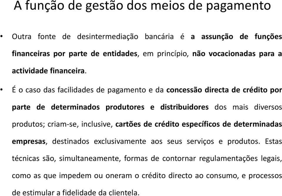 É o caso das facilidades de pagamento e da concessão directa de crédito por parte de determinados produtores e distribuidores dos mais diversos produtos; criam-se,