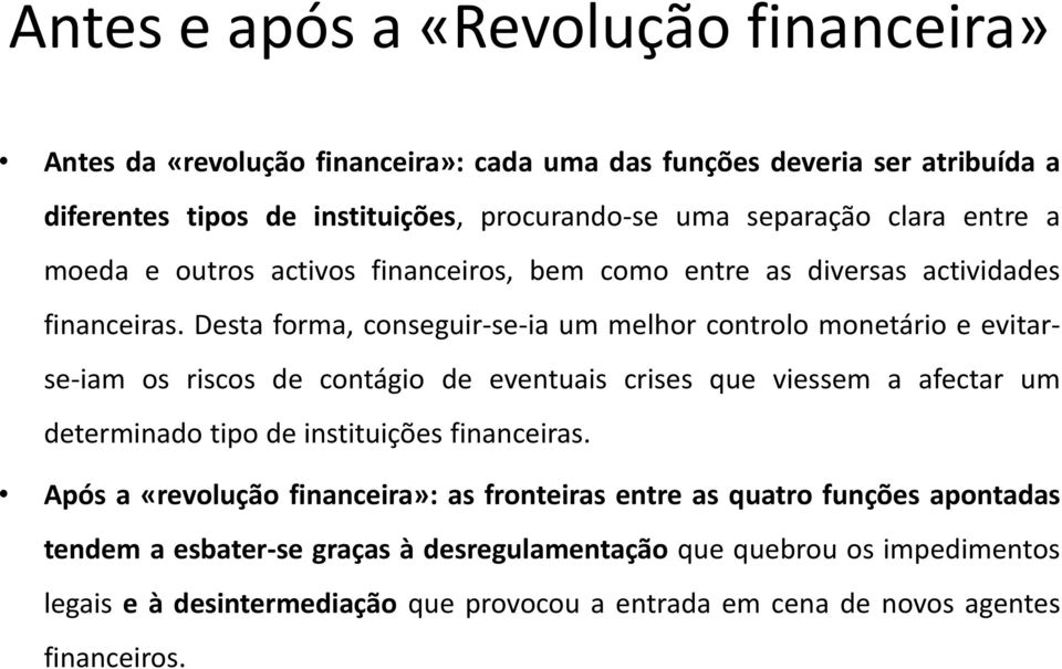 Desta forma, conseguir-se-ia um melhor controlo monetário e evitarse-iam os riscos de contágio de eventuais crises que viessem a afectar um determinado tipo de instituições