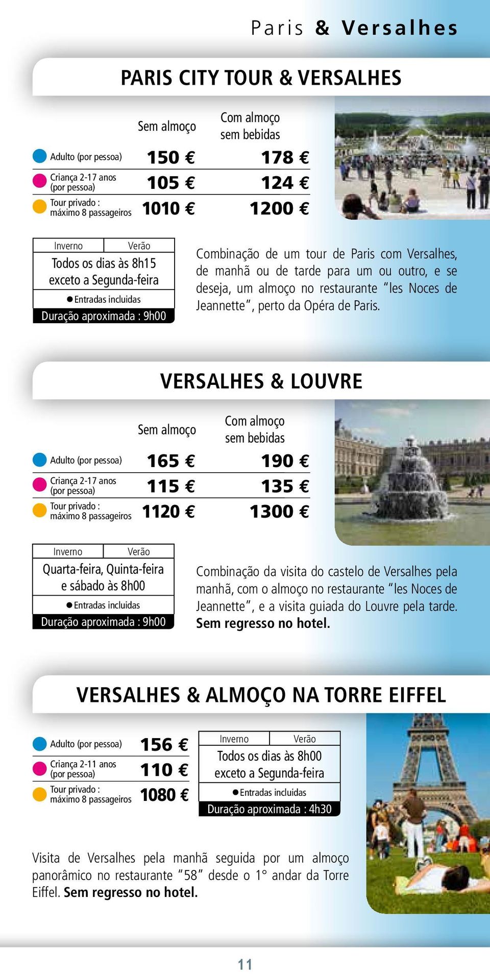 VERSALHES & LOUVRE Sem almoço Com almoço sem bebidas 165 E 190 E 115 E 135 E 1120 E 1300 E Quarta-feira, Quinta-feira e sábado às 8h00 Duração aproximada : 9h00 Combinação da visita do castelo de