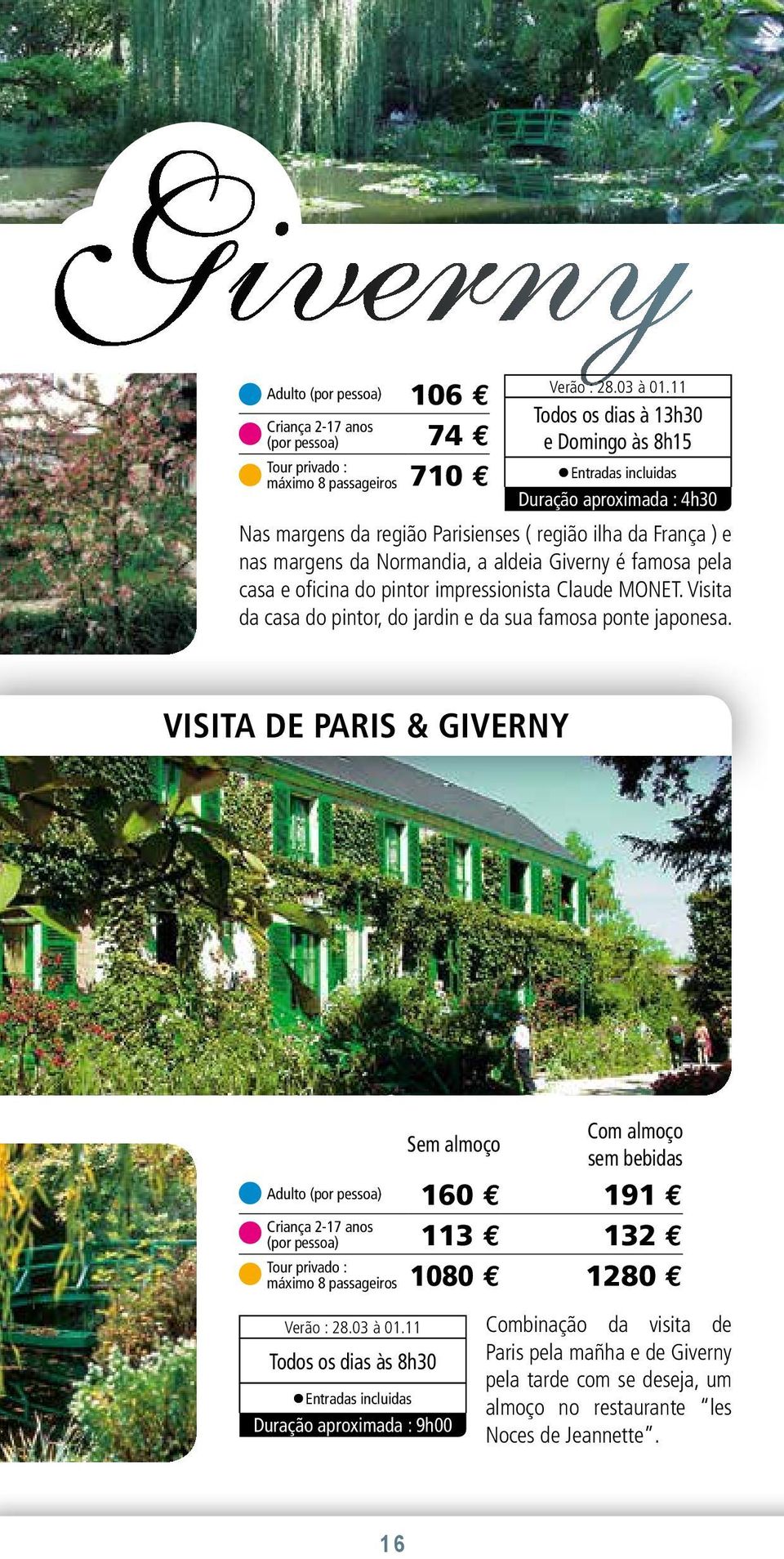 aldeia Giverny é famosa pela casa e oficina do pintor impressionista Claude MONET. Visita da casa do pintor, do jardin e da sua famosa ponte japonesa.