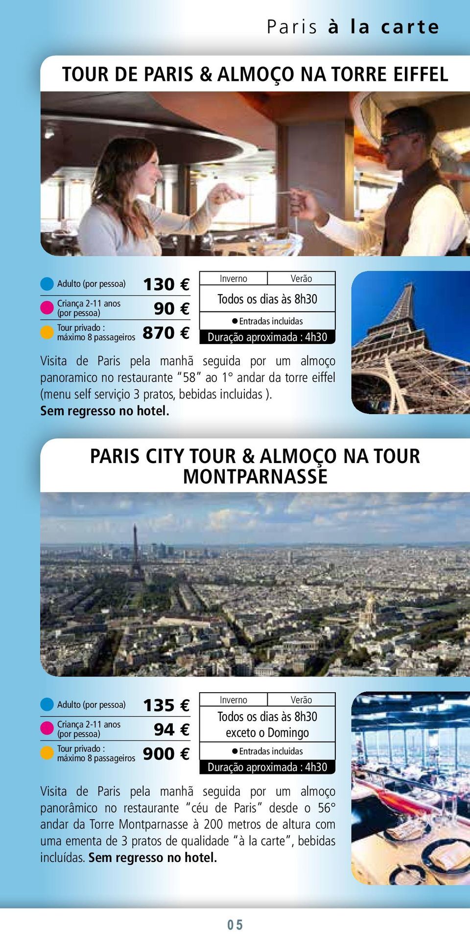 PARIS CITY TOUR & ALMOÇO NA TOUR MONTPARNASSE Criança 2-11 anos 135 E 94 E 900 E Todos os dias às 8h30 exceto o Domingo Duração aproximada : 4h30 Visita de Paris pela manhã