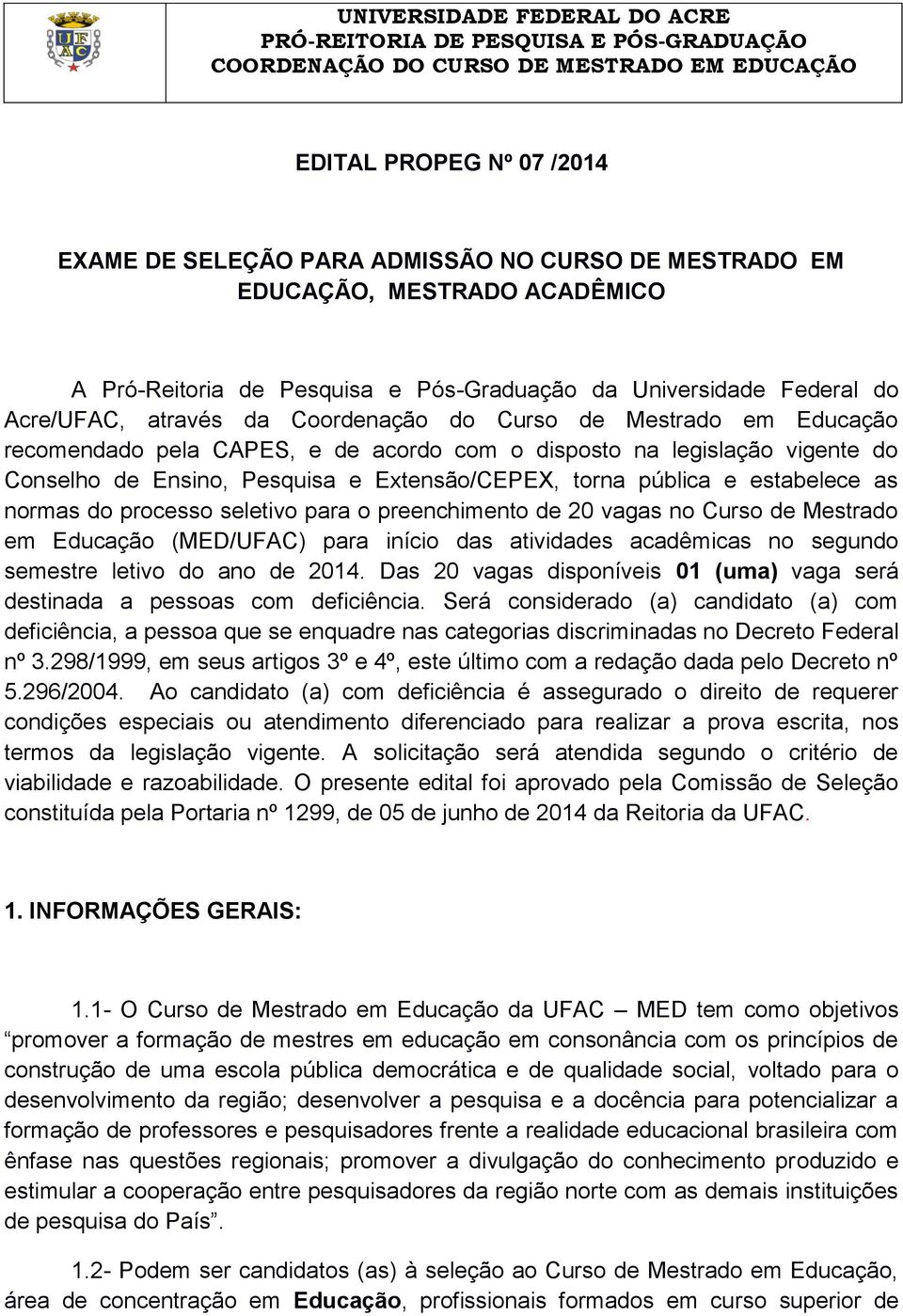 as normas do processo seletivo para o preenchimento de 20 vagas no Curso de Mestrado em Educação (MED/UFAC) para início das atividades acadêmicas no segundo semestre letivo do ano de 2014.