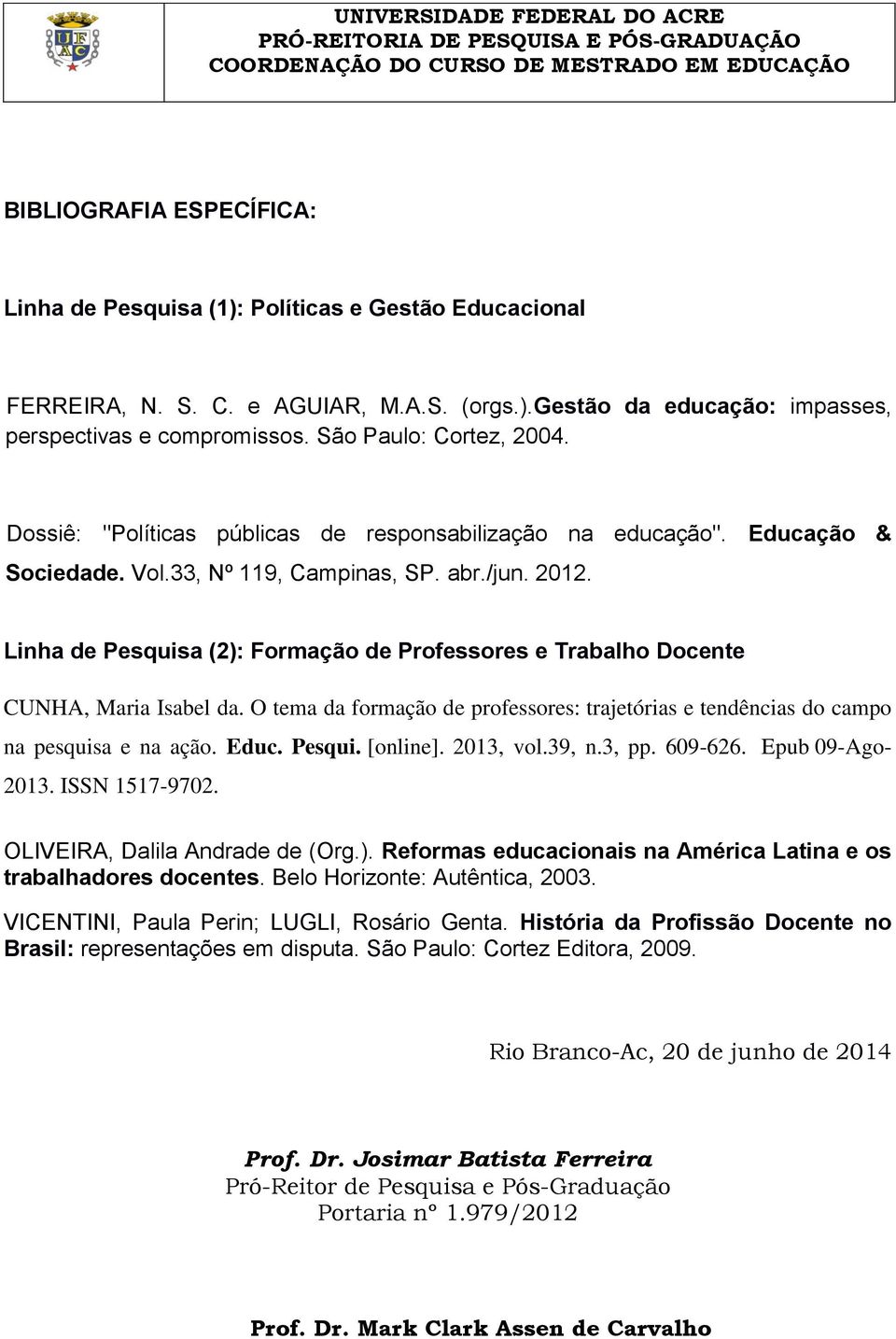 Linha de Pesquisa (2): Formação de Professores e Trabalho Docente CUNHA, Maria Isabel da. O tema da formação de professores: trajetórias e tendências do campo na pesquisa e na ação. Educ. Pesqui. [online].