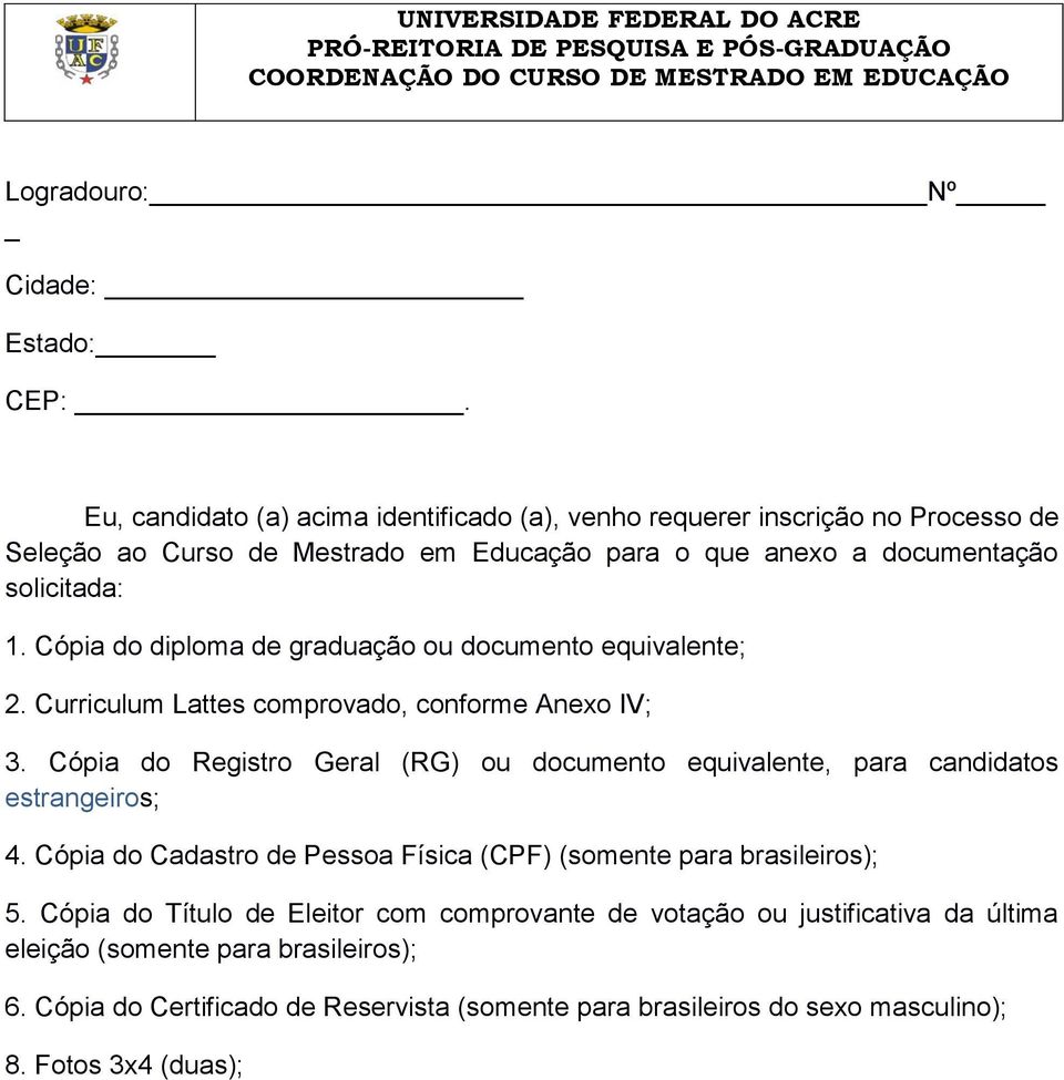 Cópia do diploma de graduação ou documento equivalente; 2. Curriculum Lattes comprovado, conforme Anexo IV; 3.