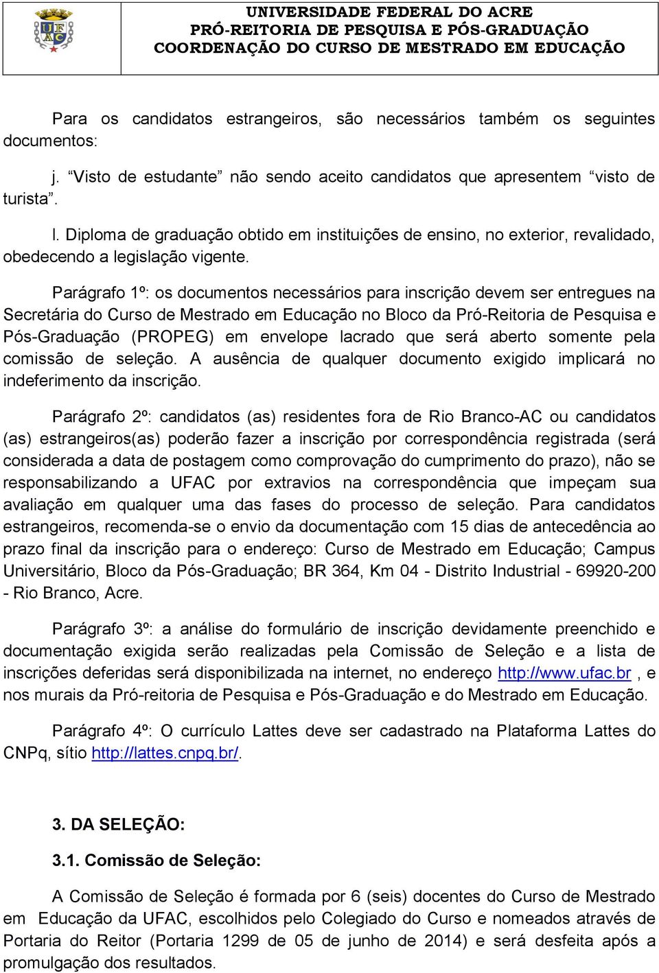 Parágrafo 1º: os documentos necessários para inscrição devem ser entregues na Secretária do Curso de Mestrado em Educação no Bloco da Pró-Reitoria de Pesquisa e Pós-Graduação (PROPEG) em envelope