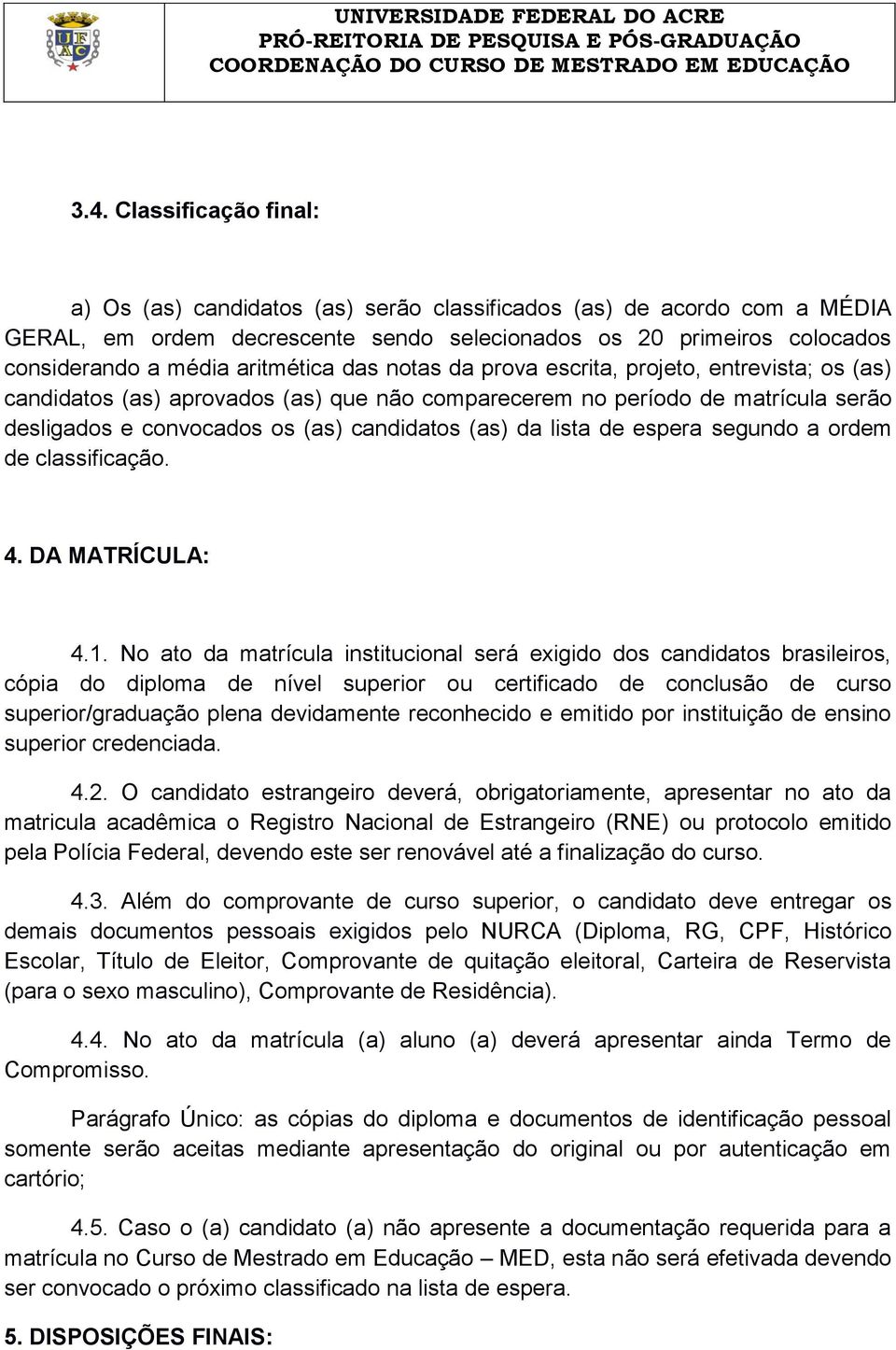 da lista de espera segundo a ordem de classificação. 4. DA MATRÍCULA: 4.1.