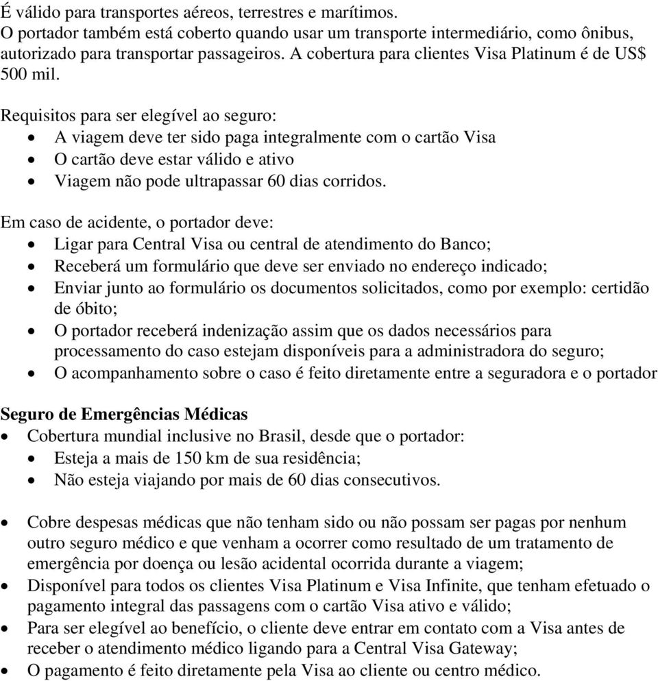 Requisitos para ser elegível ao seguro: A viagem deve ter sido paga integralmente com o cartão Visa O cartão deve estar válido e ativo Viagem não pode ultrapassar 60 dias corridos.