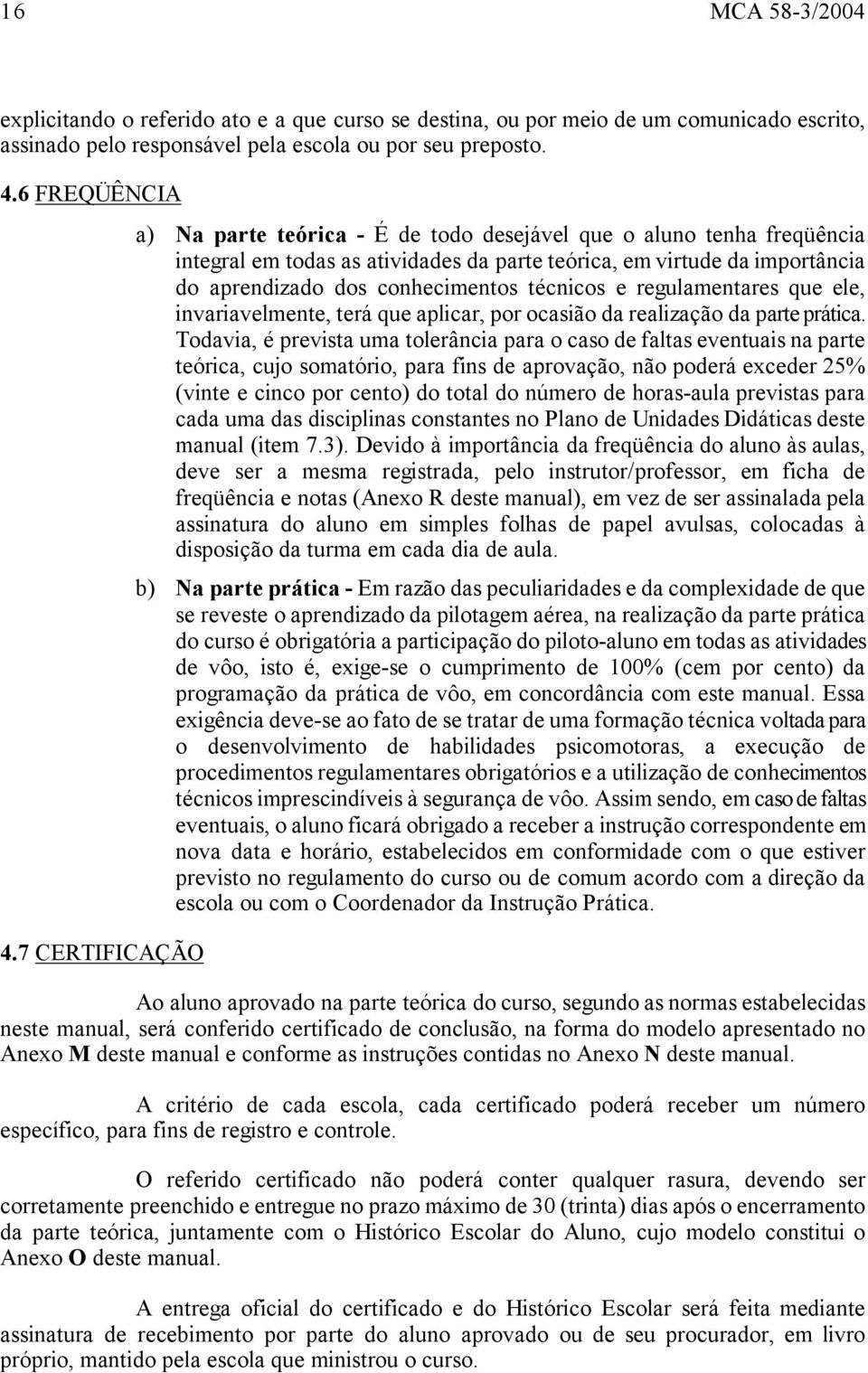 técnicos e regulamentares que ele, invariavelmente, terá que aplicar, por ocasião da realização da parte prática.