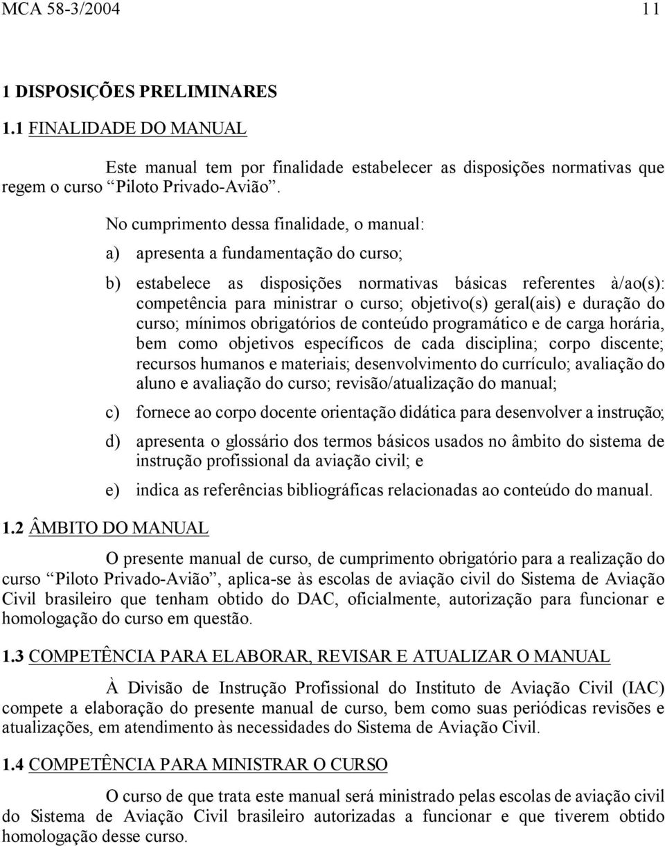 geral(ais) e duração do curso; mínimos obrigatórios de conteúdo programático e de carga horária, bem como objetivos específicos de cada disciplina; corpo discente; recursos humanos e materiais;