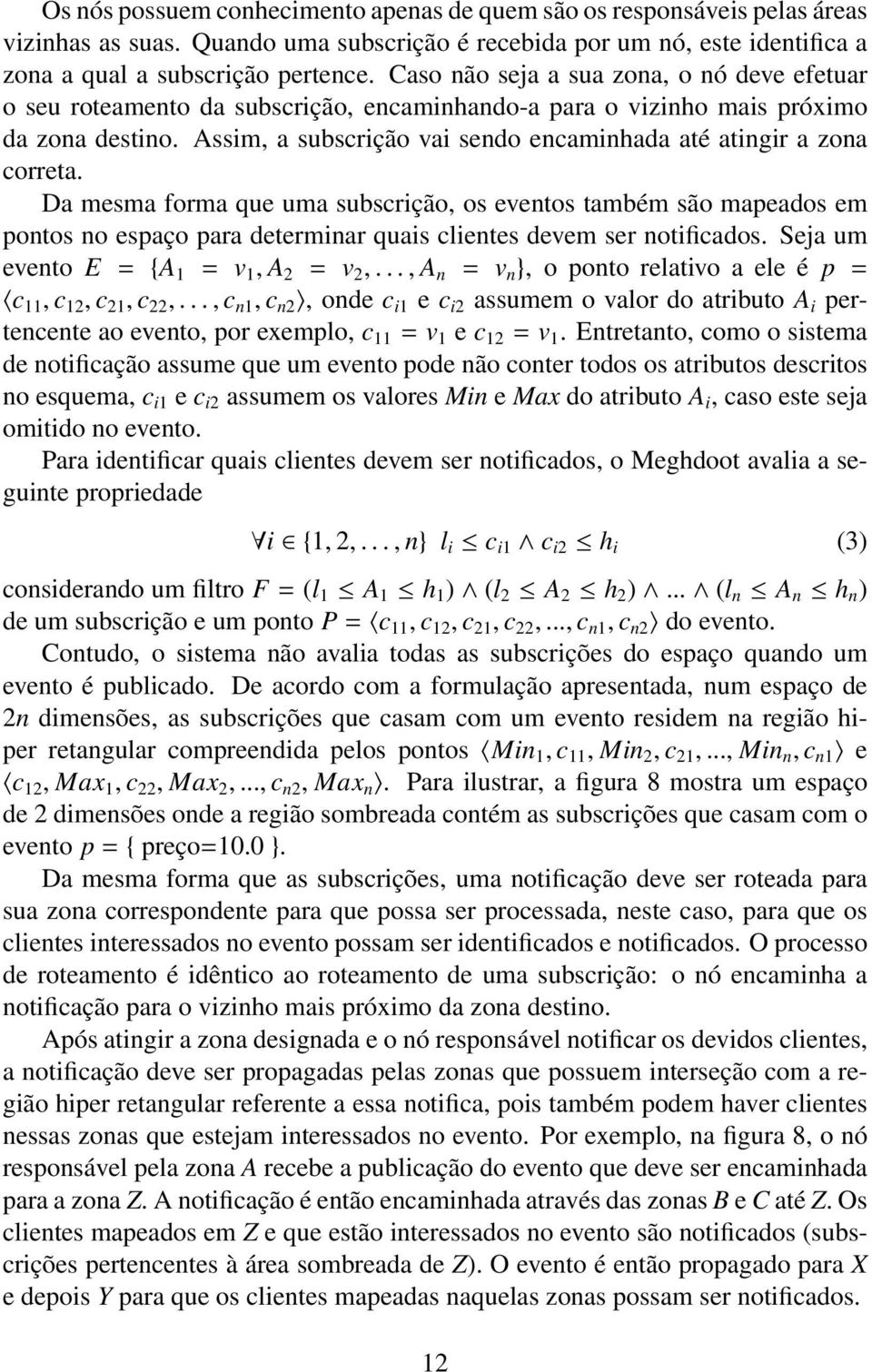 Assim, a subscrição vai sendo encaminhada até atingir a zona correta.