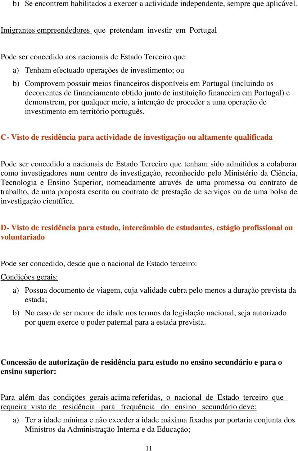 financeiros disponíveis em Portugal (incluindo os decorrentes de financiamento obtido junto de instituição financeira em Portugal) e demonstrem, por qualquer meio, a intenção de proceder a uma