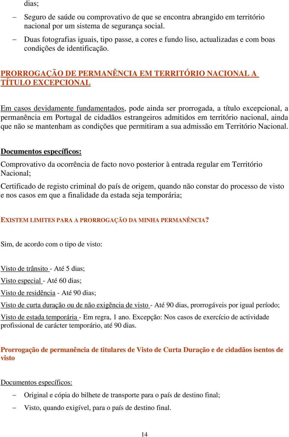 PRORROGAÇÃO DE PERMANÊNCIA EM TERRITÓRIO NACIONAL A TÍTULO EXCEPCIONAL Em casos devidamente fundamentados, pode ainda ser prorrogada, a título excepcional, a permanência em Portugal de cidadãos