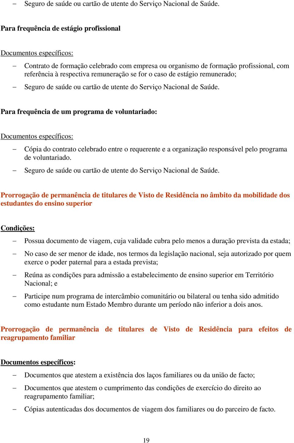 de estágio remunerado;  Para frequência de um programa de voluntariado: Documentos específicos: Cópia do contrato celebrado entre o requerente e a organização responsável pelo programa de