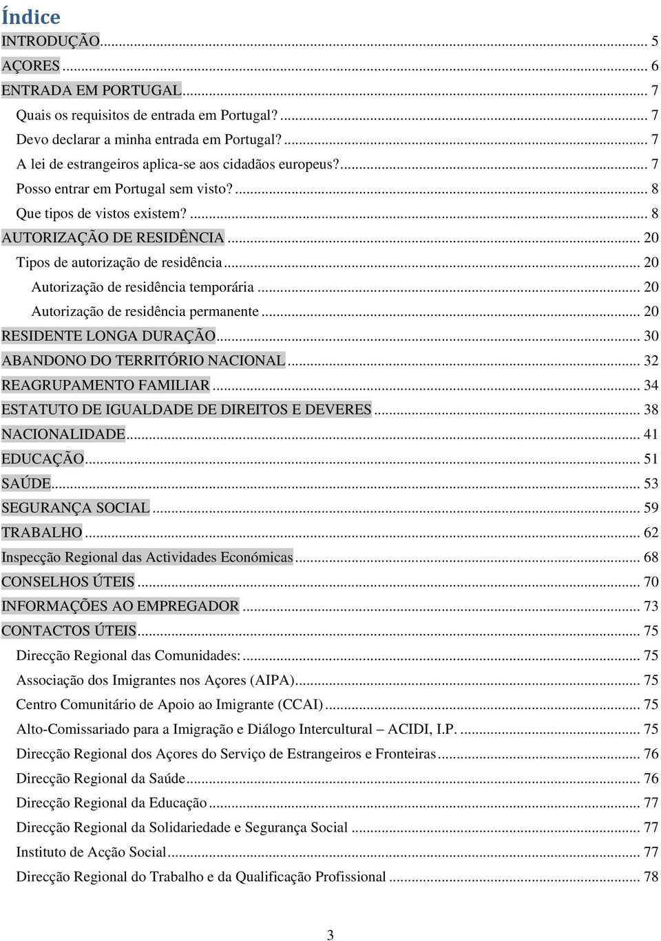 .. 20 Tipos de autorização de residência... 20 Autorização de residência temporária... 20 Autorização de residência permanente... 20 RESIDENTE LONGA DURAÇÃO... 30 ABANDONO DO TERRITÓRIO NACIONAL.