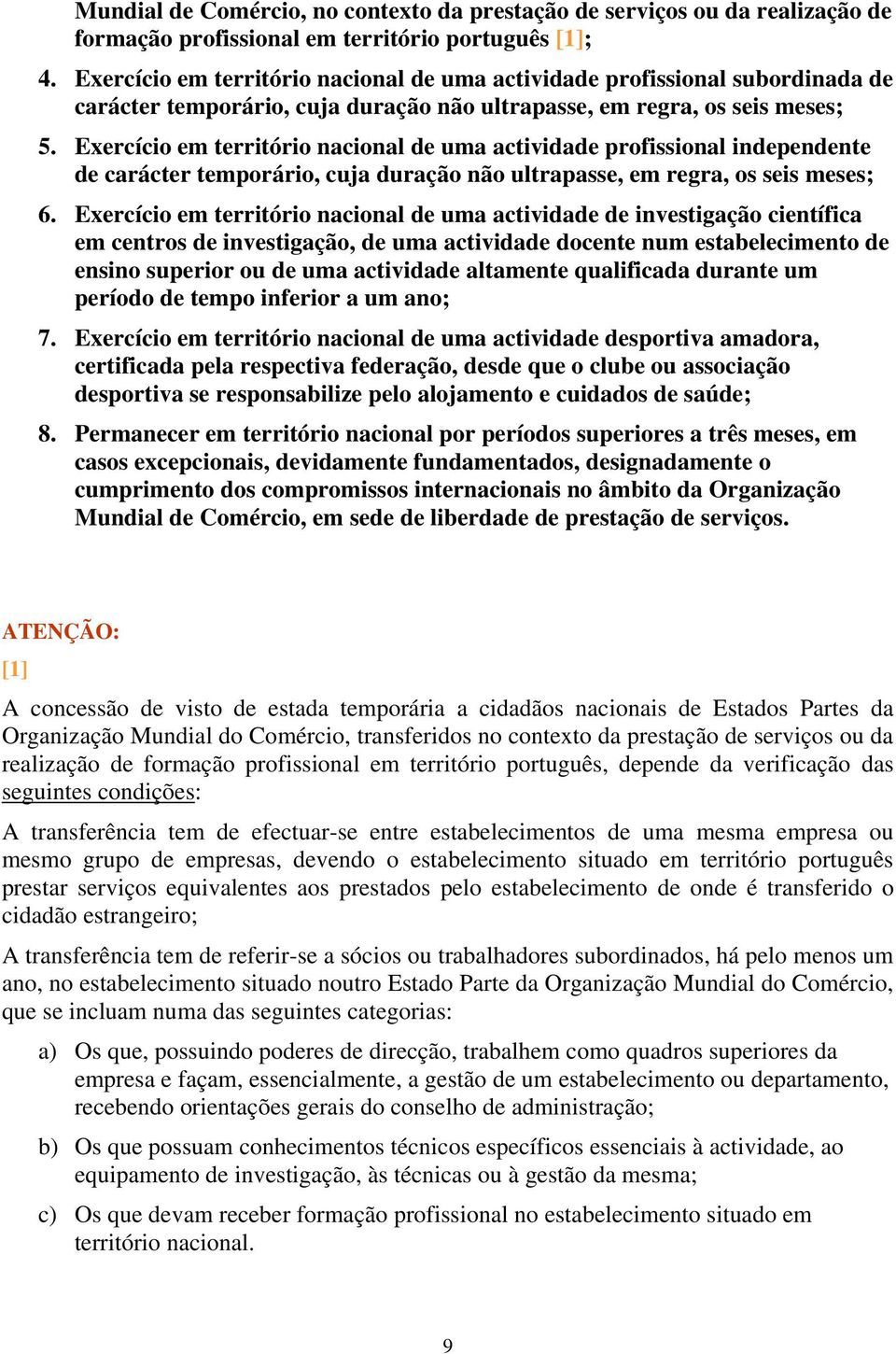 Exercício em território nacional de uma actividade profissional independente de carácter temporário, cuja duração não ultrapasse, em regra, os seis meses; 6.